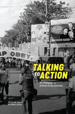 Talking to Action &ndash; Art, Pedagogy, and Activism in the Americas - Jr. Kelley  Bill, Rebecca Zamora