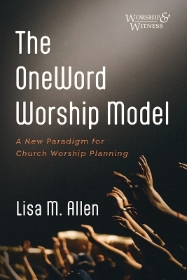 The Oneword Worship Model - Lisa M Allen