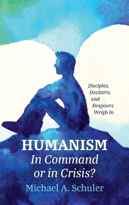 Humanism: In Command or in Crisis? - Michael A Schuler