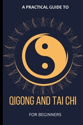 A Practical Guide To Qigong And Tai Chi For Beginners - Arthur Lancelot
