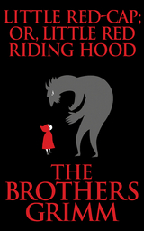Little Red-Cap (or, Little Red Riding Hood) - The Brothers Grimm