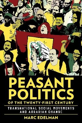 Peasant Politics of the Twenty-First Century - Marc Edelman