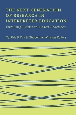 The Next Generation of Research in Interpreter Education – Pursuing Evidence–Based Practices - Cynthia Roy, Elizabeth Winston
