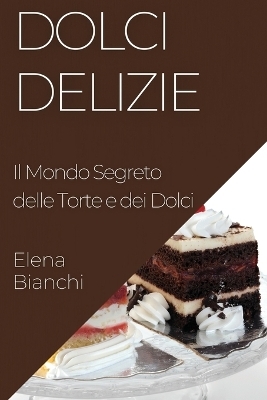Dolci Delizie - Elena Bianchi