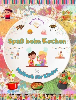 Spa&szlig; beim Kochen - Malbuch f&uuml;r Kinder - Kreative und fr&ouml;hliche Illustrationen, die die Lust am Kochen wecken - Fun Tasks Editions