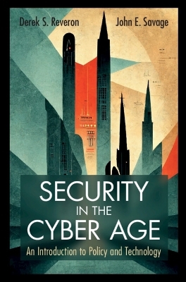 Security in the Cyber Age - Derek S. Reveron, John E. Savage