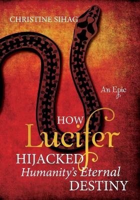 How Lucifer Hijacked Humanity's Eternal Destiny - Christine Sihag