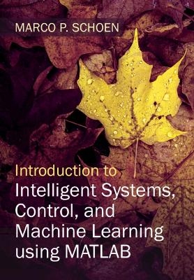 Introduction to Intelligent Systems, Control, and Machine Learning using MATLAB - Marco P. Schoen