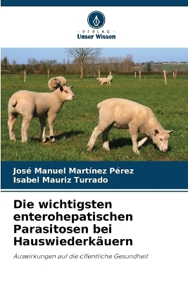 Die wichtigsten enterohepatischen Parasitosen bei Hauswiederk&auml;uern - Jos&eacute; Manuel Mart&iacute;nez P&eacute;rez, Isabel Mauriz Turrado