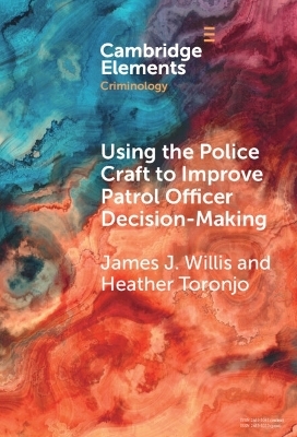 Using the Police Craft to Improve Patrol Officer Decision-Making - James J. Willis, Heather Toronjo