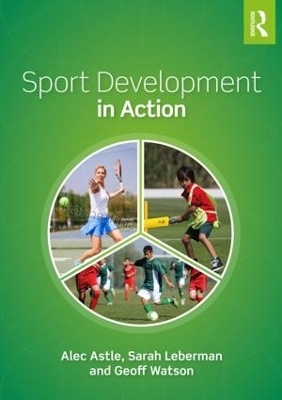Sport Development in Action - Alec Astle, Sarah Leberman, Geoff Watson