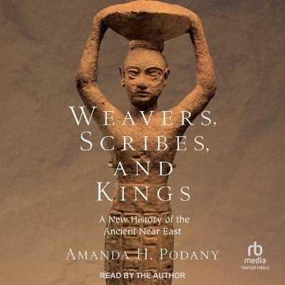 Weavers, Scribes, and Kings - Amanda H Podany