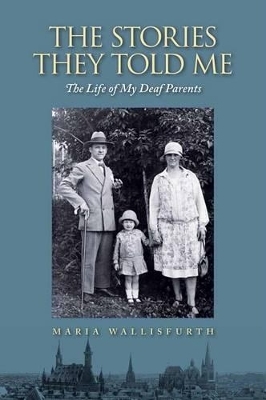 Stories They Told Me &ndash; The Life of My Deaf Parents - Maria Wallisfurth