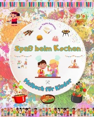 Spa&szlig; beim Kochen - Malbuch f&uuml;r Kinder - Kreative und fr&ouml;hliche Illustrationen, die die Lust am Kochen wecken - Fun Tasks Editions