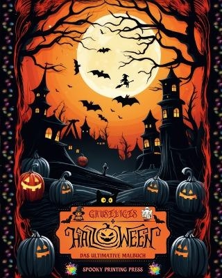 Gruseliges Halloween - Das ultimative Malbuch f&uuml;r Horror-Liebhaber, Jugendliche und Erwachsene - Spooky Printing Press