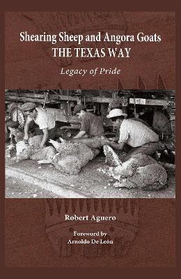 Shearing Sheep and Angora Goats the Texas Way Volume 20 - Robert Aguero