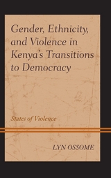 Gender, Ethnicity, and Violence in Kenya's Transitions to Democracy -  Lyn Ossome