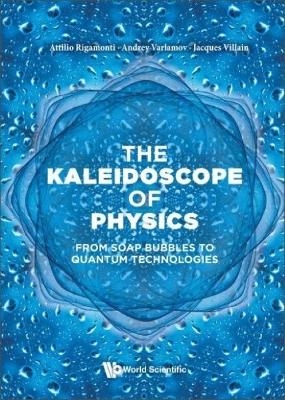 Kaleidoscope Of Physics, The: From Soap Bubbles To Quantum Technologies - Attilio Rigamonti, Andrey Varlamov, Jacques Villain
