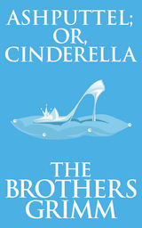 Ashputtel (or, Cinderella) - The Brothers Grimm