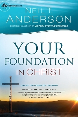 Your Foundation in Christ &ndash; Live By the Power of the Spirit - Neil T. Anderson