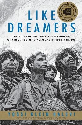 Like Dreamers: The Story of the Israeli Paratroopers Who Reunited Jerusalem and Divided A Nation - Yossi Klein Halevi