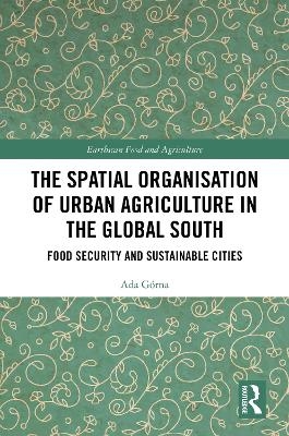The Spatial Organisation of Urban Agriculture in the Global South
