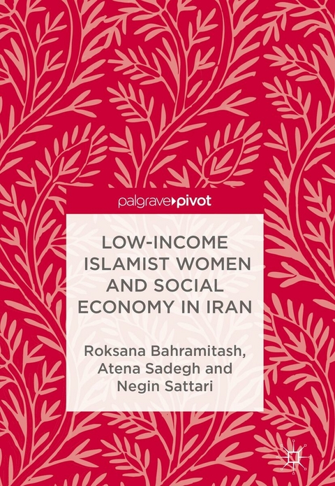 Low-Income Islamist Women and Social Economy in Iran - Roksana Bahramitash, Atena Sadegh, Negin Sattari