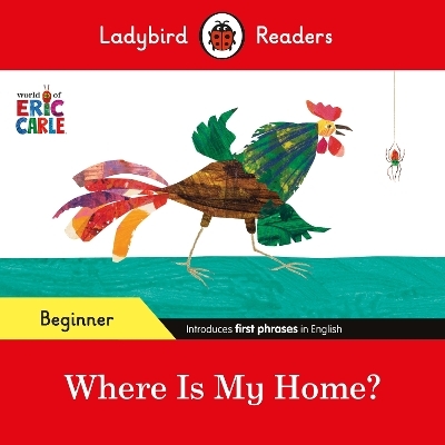 Ladybird Readers Beginner Level - Eric Carle - Where Is My Home? (ELT Graded Reader) - Eric Carle