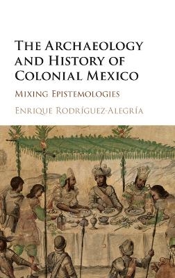 The Archaeology and History of Colonial Mexico