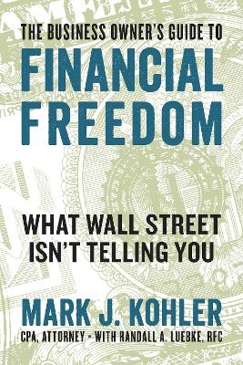 The Business Owner's Guide to Financial Freedom - Mark J. Kohler