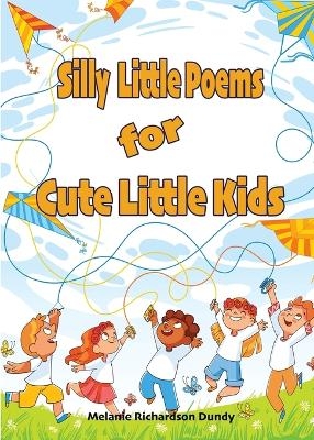 Silly little Poems for Cute little Kids - Melanie Dundy