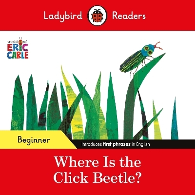 Ladybird Readers Beginner Level - Eric Carle - Where Is the Click Beetle? (ELT Graded Reader) - Eric Carle
