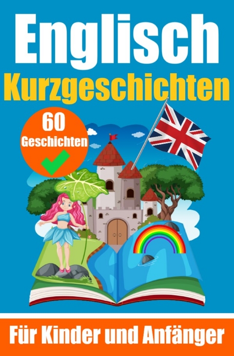 60 Kurzgeschichten auf Englisch | Ein zweisprachiges Buch auf Deutsch und Englisch | Ein Buch zum Erlernen der englischen Sprache f&uuml;r Kinder und Anf&auml;nger - Auke de Haan