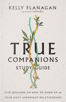 True Companions Study Guide – Five Sessions on How to Show Up in Your Most Important Relationships