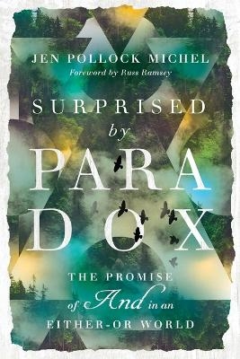Surprised by Paradox – The Promise of "And" in an Either–Or World - Jen Pollock Michel, Russ Ramsey