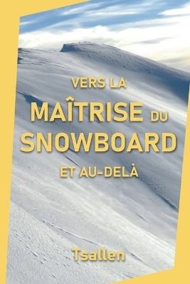 Vers la ma&icirc;trise du snowboard et au-del&agrave; - Skiers Tsallen