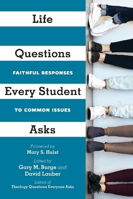 Life Questions Every Student Asks &ndash; Faithful Responses to Common Issues - Gary M. Burge, David Lauber, Mary S. Hulst