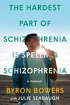 The Hardest Part of Schizophrenia Is Spelling Schizophrenia - Byron Bowers, Julie Seabaugh