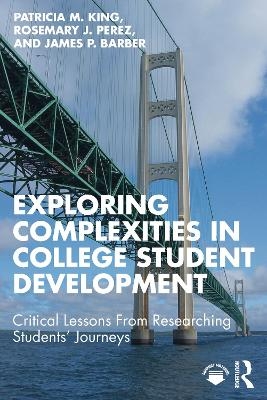Exploring Complexities in College Student Development - Patricia M. King, Rosemary J. Perez, James P. Barber