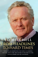 From Headlines to Hard Times - I Went From Presenting The News to Sleeping Rough. This is The True Story of My Rise to the Top, My Demise and My Salvation - Ed Mitchell