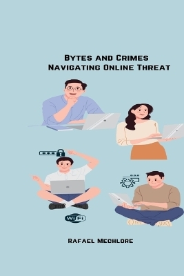 Bytes and Crimes: Navigating Online Threats - Rafeal Mechlore