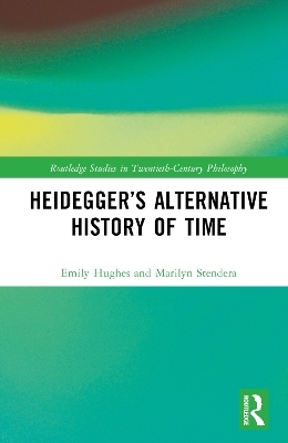 Heidegger’s Alternative History of Time - Emily Hughes, Marilyn Stendera