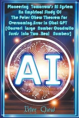 Pioneering Tomorrow's AI System . An Empirical Study Of The Peter Chew Theorem For Overcoming Error In Chat GPT [Convert Large Number Quadratic Surds Into Two Real Numbers] - Peter Chew