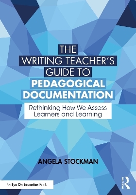 The Writing Teacher&rsquo;s Guide to Pedagogical Documentation - Angela Stockman