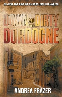 Down and Dirty in der Dordogne - Andrea Frazer
