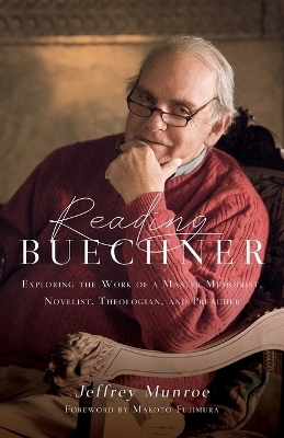 Reading Buechner &ndash; Exploring the Work of a Master Memoirist, Novelist, Theologian, and Preacher - Jeffrey Munroe, Makoto Fujimura
