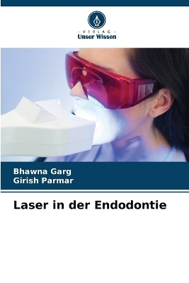 Laser in der Endodontie - Bhawna Garg, Girish Parmar