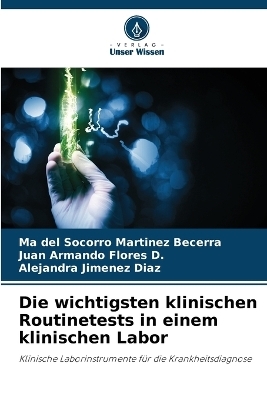 Die wichtigsten klinischen Routinetests in einem klinischen Labor - Ma del Socorro Martinez Becerra, Juan Armando Flores D, Alejandra Jimenez Diaz