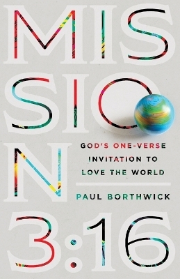 Mission 3:16 &ndash; God`s One&ndash;Verse Invitation to Love the World - Paul Borthwick
