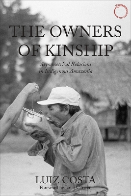 The Owners of Kinship &ndash; Asymmetrical Relations in Indigenous Amazonia - Luiz Costa